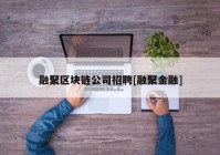 融聚区块链公司招聘[融聚金融]