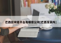 巴西区块链平台有哪些公司[巴西交易所]