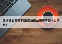 区块链公司查不到[区块链公司查不到个人信息]