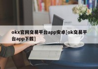 okx官网交易平台app安卓[ok交易平台app下载]