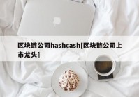 区块链公司hashcash[区块链公司上市龙头]