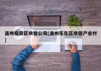 温州投资区块链公司[温州乐东区块链产业村]