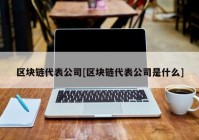 区块链代表公司[区块链代表公司是什么]