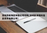 深圳市前海区块链公司招聘[深圳前海链科信息技术有限公司]